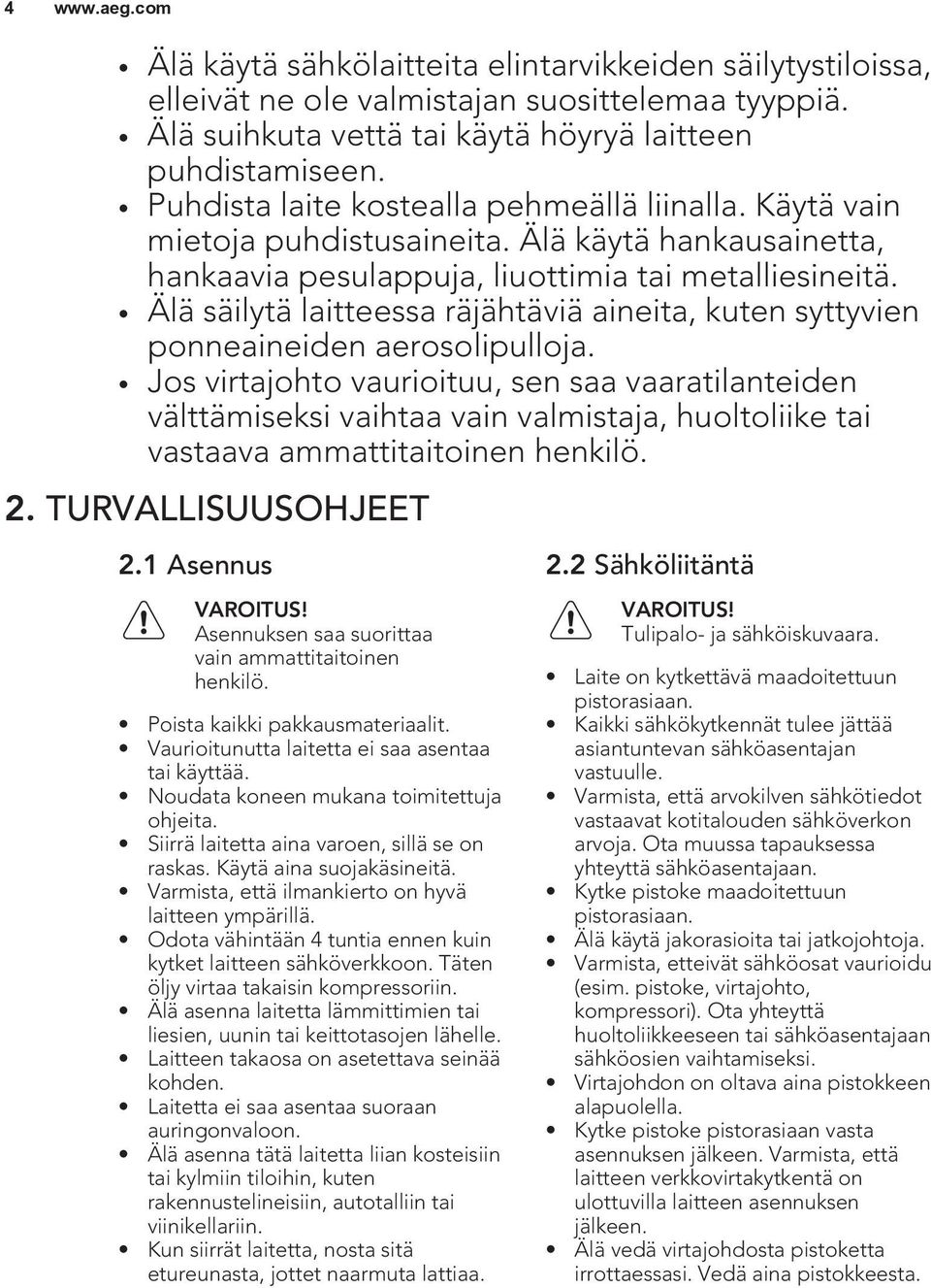 Älä säilytä laitteessa räjähtäviä aineita, kuten syttyvien ponneaineiden aerosolipulloja.