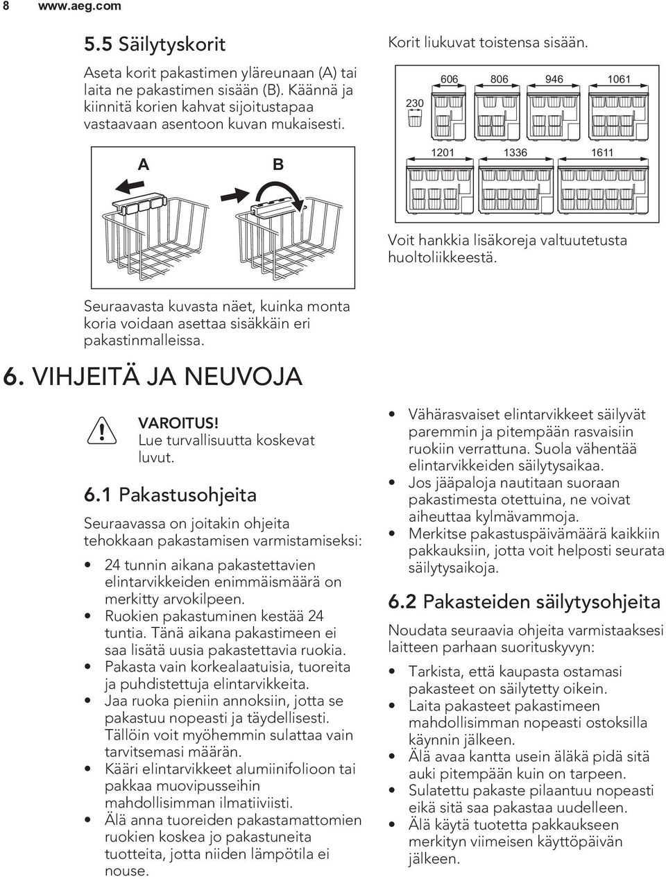 Seuraavasta kuvasta näet, kuinka monta koria voidaan asettaa sisäkkäin eri pakastinmalleissa. 6.