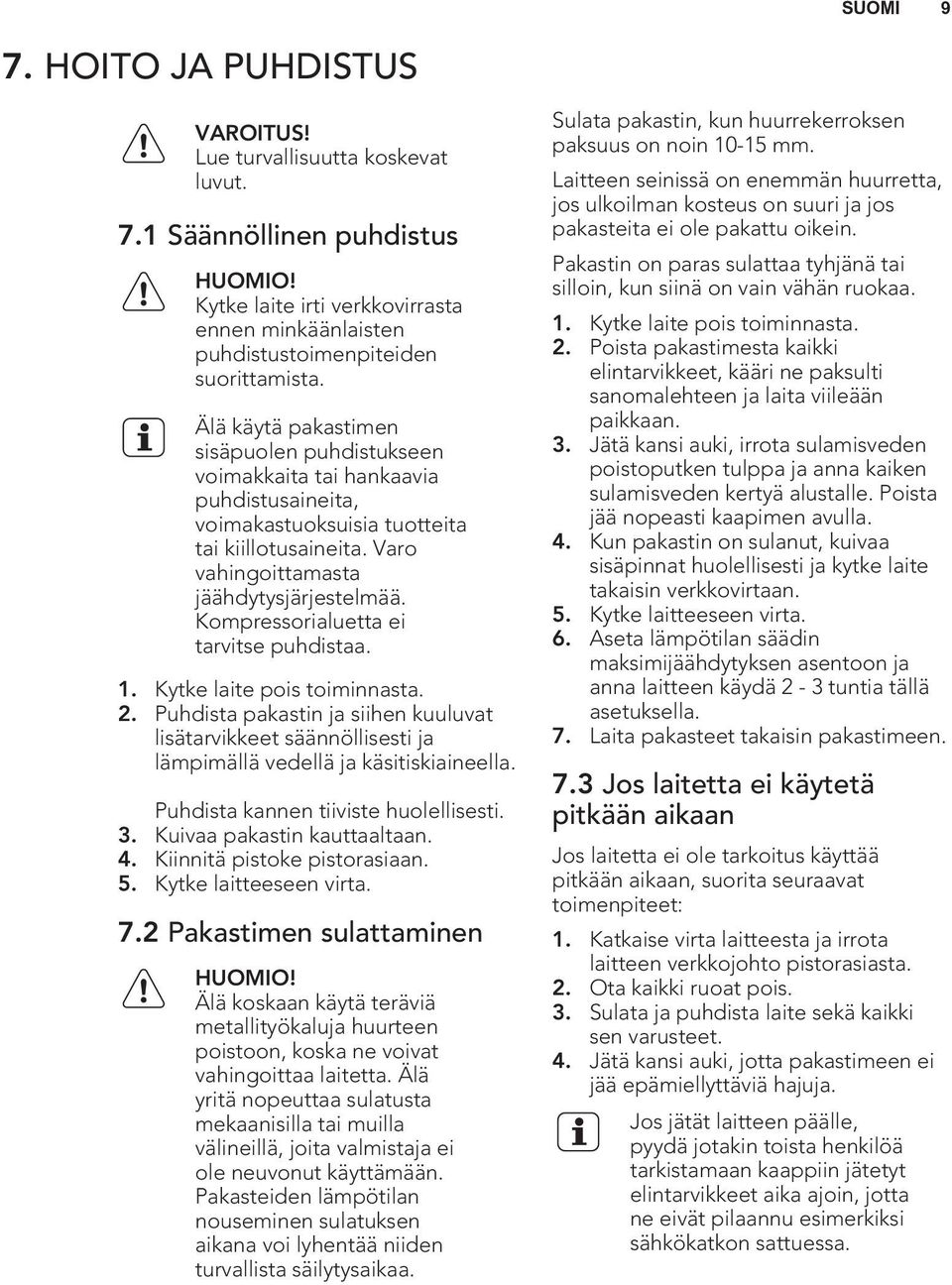 Älä käytä pakastimen sisäpuolen puhdistukseen voimakkaita tai hankaavia puhdistusaineita, voimakastuoksuisia tuotteita tai kiillotusaineita. Varo vahingoittamasta jäähdytysjärjestelmää.