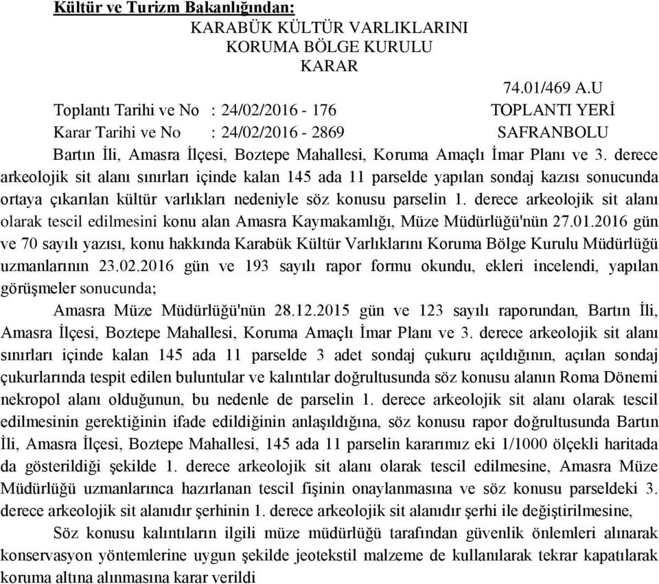 derece arkeolojik sit alanı sınırları içinde kalan 145 ada 11 parselde yapılan sondaj kazısı sonucunda ortaya çıkarılan kültür varlıkları nedeniyle söz konusu parselin 1.