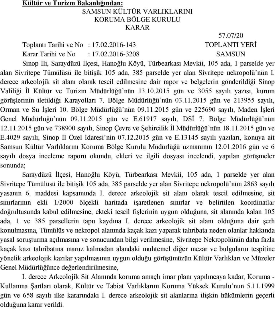 2016-3208 SAMSUN Sinop İli, Saraydüzü İlçesi, Hanoğlu Köyü, Türbearkası Mevkii, 105 ada, 1 parselde yer alan Sivritepe Tümülüsü ile bitişik 105 ada, 385 parselde yer alan Sivritepe nekropolü nün I.