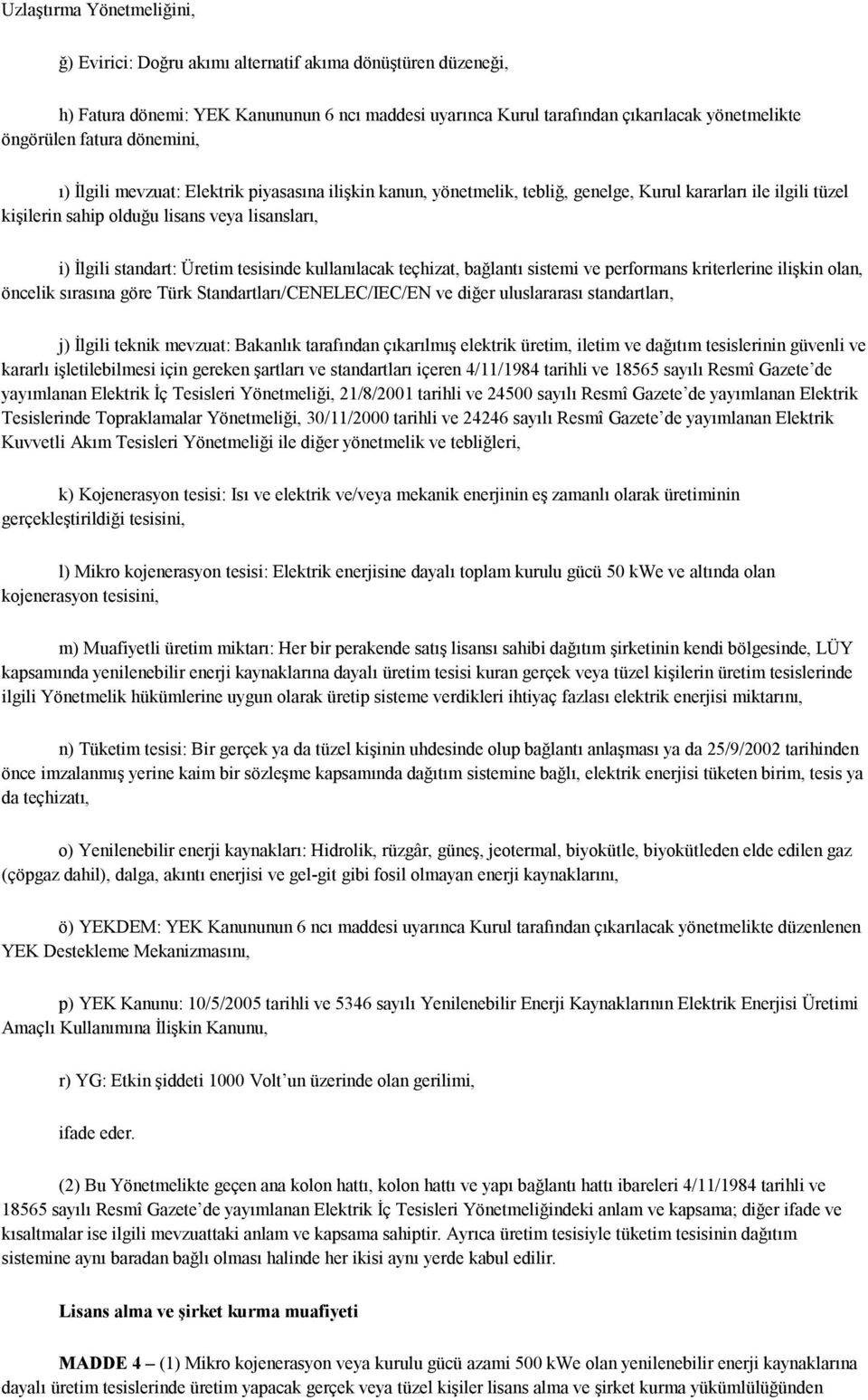 Üretim tesisinde kullanılacak teçhizat, bağlantı sistemi ve performans kriterlerine ilişkin olan, öncelik sırasına göre Türk Standartları/CENELEC/IEC/EN ve diğer uluslararası standartları, j) İlgili