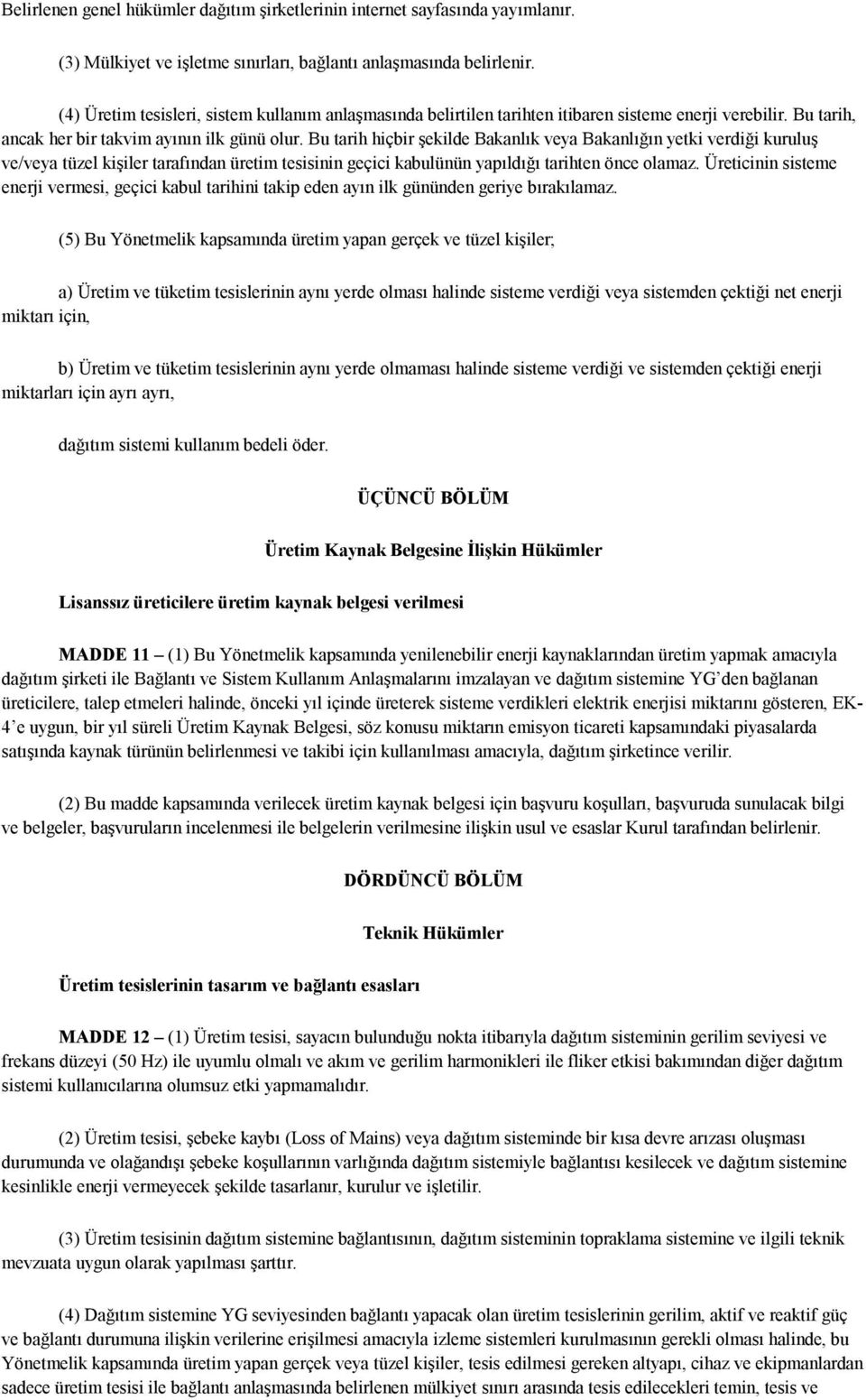 Bu tarih hiçbir şekilde Bakanlık veya Bakanlığın yetki verdiği kuruluş ve/veya tüzel kişiler tarafından üretim tesisinin geçici kabulünün yapıldığı tarihten önce olamaz.