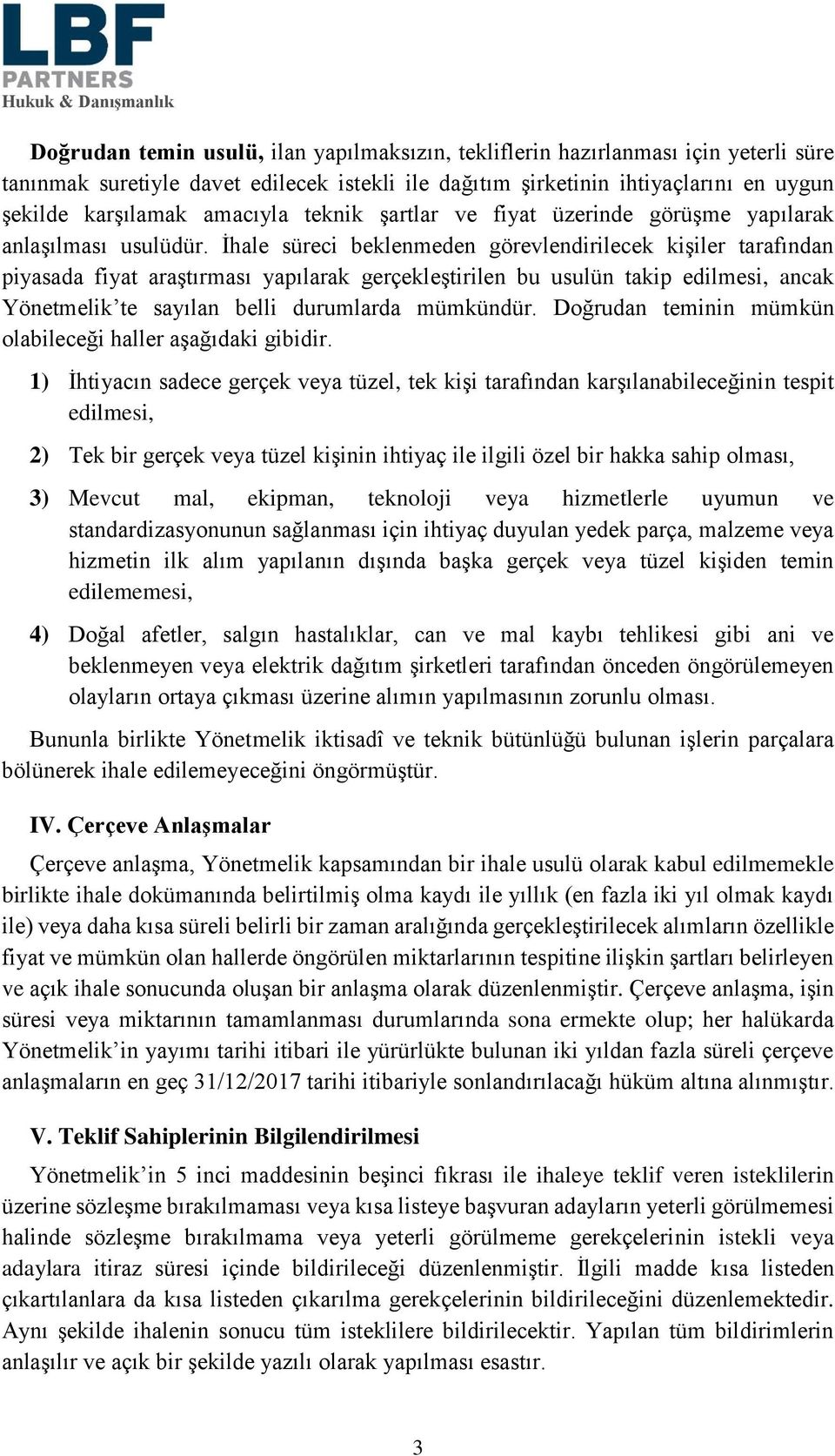 İhale süreci beklenmeden görevlendirilecek kişiler tarafından piyasada fiyat araştırması yapılarak gerçekleştirilen bu usulün takip edilmesi, ancak Yönetmelik te sayılan belli durumlarda mümkündür.