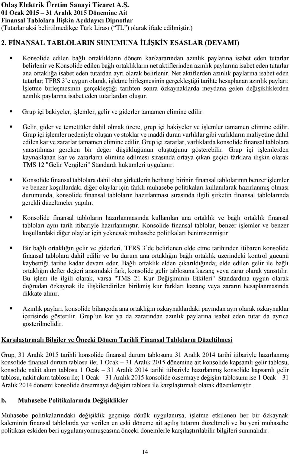 Net aktiflerden azınlık paylarına isabet eden tutarlar; TFRS 3 e uygun olarak, işletme birleşmesinin gerçekleştiği tarihte hesaplanan azınlık payları; İşletme birleşmesinin gerçekleştiği tarihten