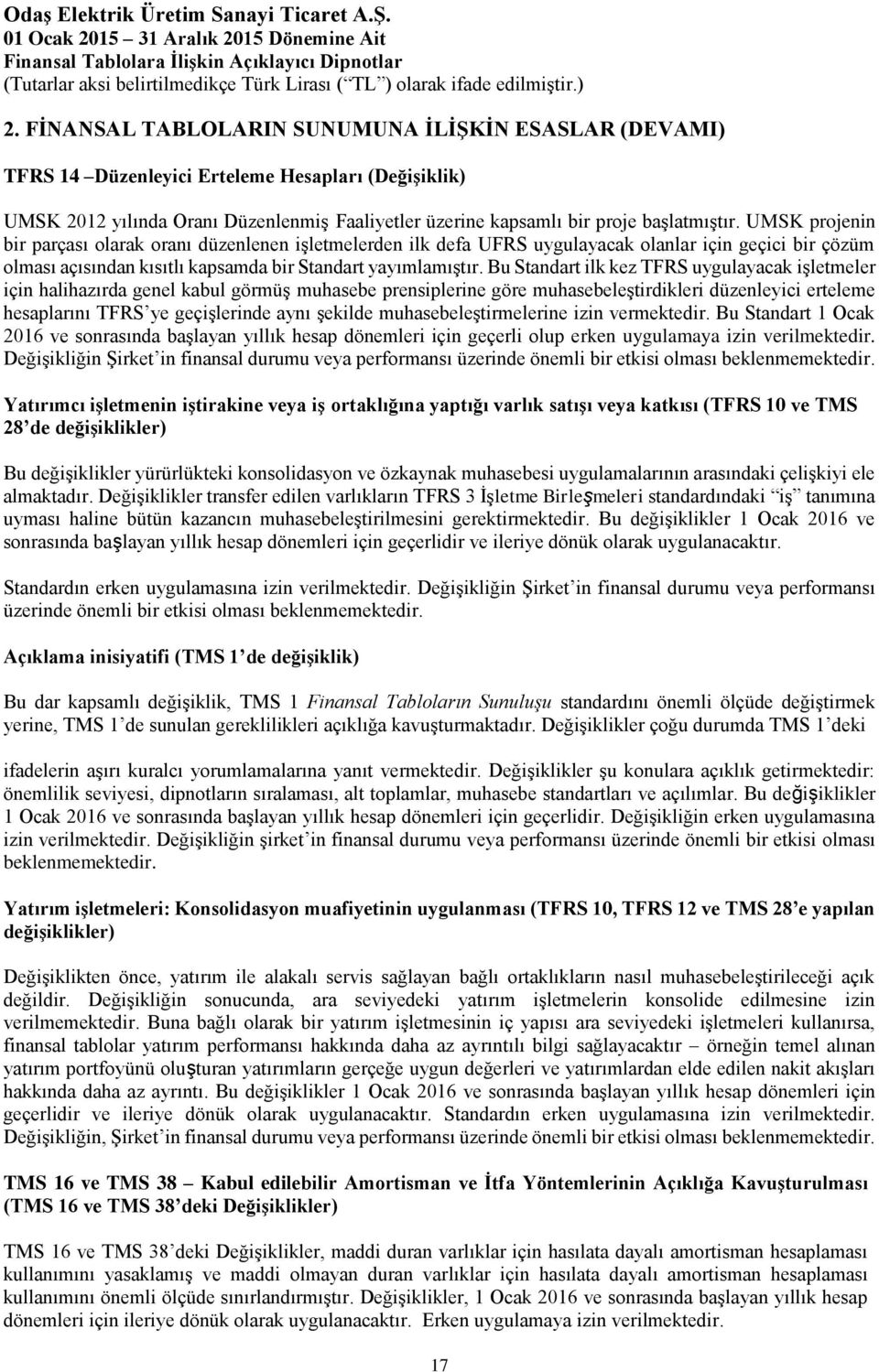 Bu Standart ilk kez TFRS uygulayacak işletmeler için halihazırda genel kabul görmüş muhasebe prensiplerine göre muhasebeleştirdikleri düzenleyici erteleme hesaplarını TFRS ye geçişlerinde aynı