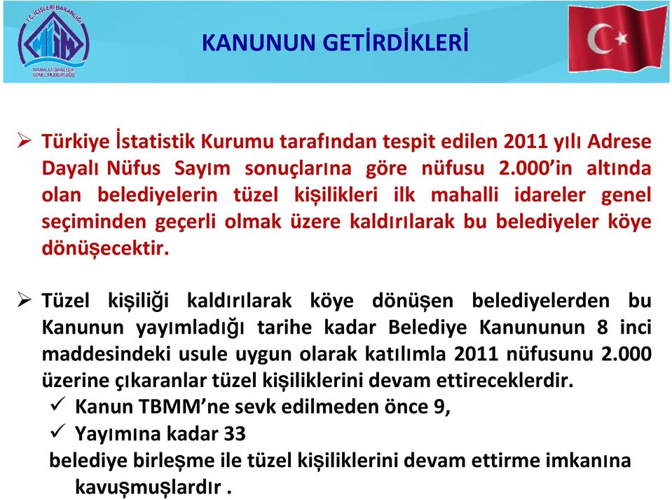 Tüzel kişiliği kaldırılarak köye dönüşen belediyelerden bu Kanunun yayımladığı tarihe kadar Belediye Kanununun 8 inci maddesindeki usule uygun olarak katılımla 2011