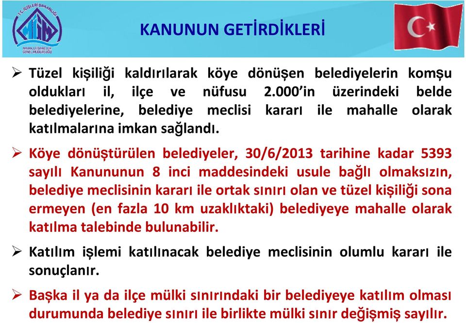 Köye dönüştürülen belediyeler, 30/6/2013 tarihine kadar 5393 sayılı Kanununun 8 inci maddesindeki usule bağlı olmaksızın, belediye meclisinin kararı ile ortak sınırı olan ve tüzel