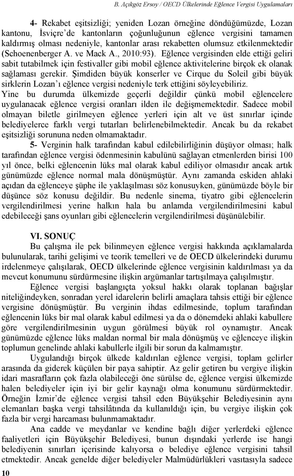 Eğlence vergisinden elde ettiği geliri sabit tutabilmek için festivaller gibi mobil eğlence aktivitelerine birçok ek olanak sağlaması gerekir.