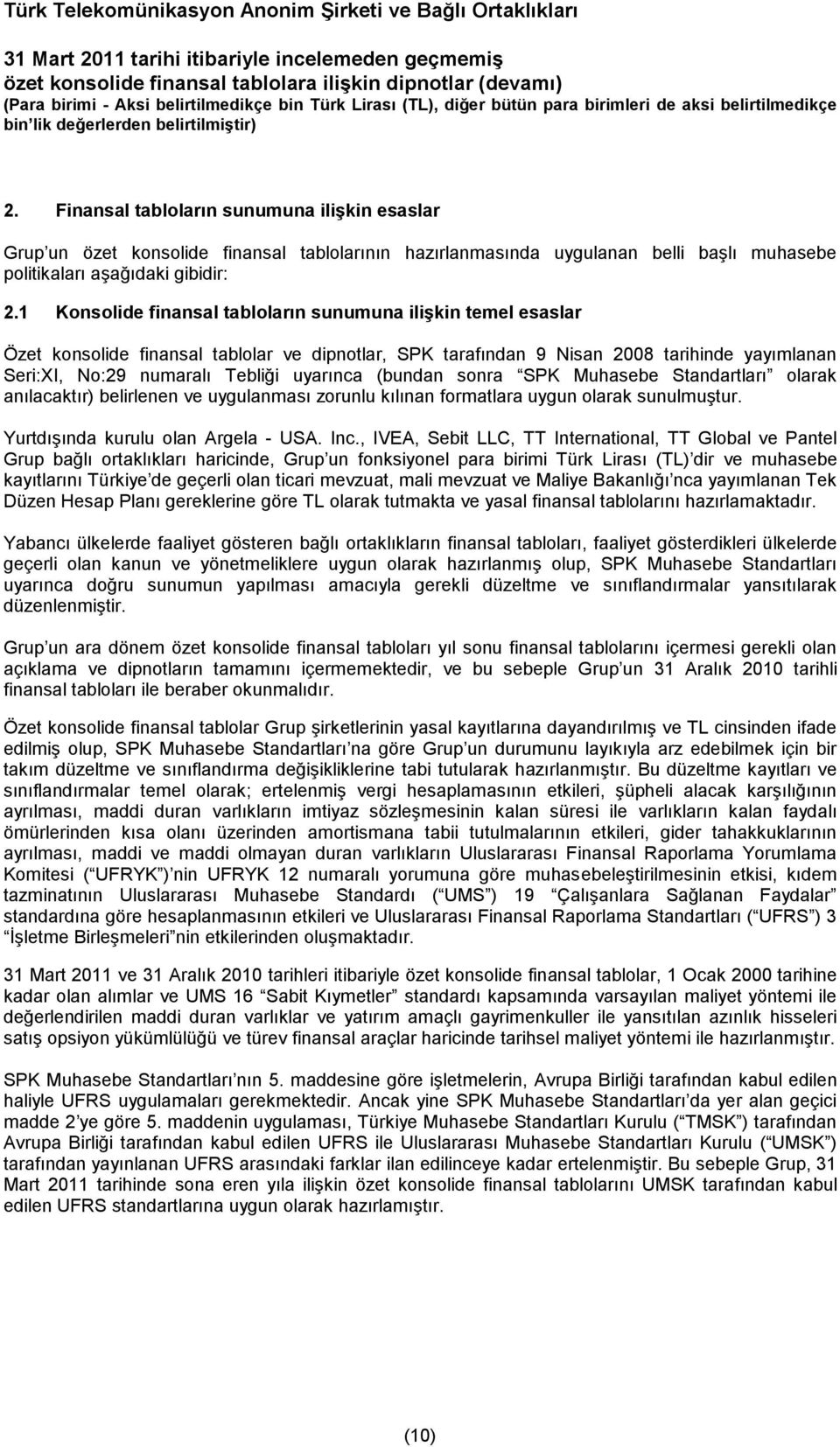 (bundan sonra SPK Muhasebe Standartları olarak anılacaktır) belirlenen ve uygulanması zorunlu kılınan formatlara uygun olarak sunulmuştur. Yurtdışında kurulu olan Argela - USA. Inc.