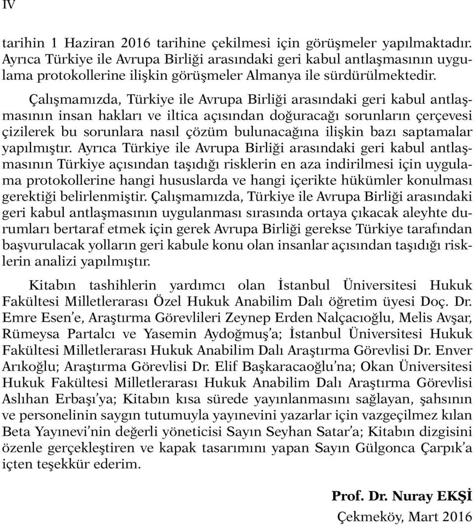 Çalışmamızda, Türkiye ile Avrupa Birliği arasındaki geri kabul antlaşmasının insan hakları ve iltica açısından doğuracağı sorunların çerçevesi çizilerek bu sorunlara nasıl çözüm bulunacağına ilişkin