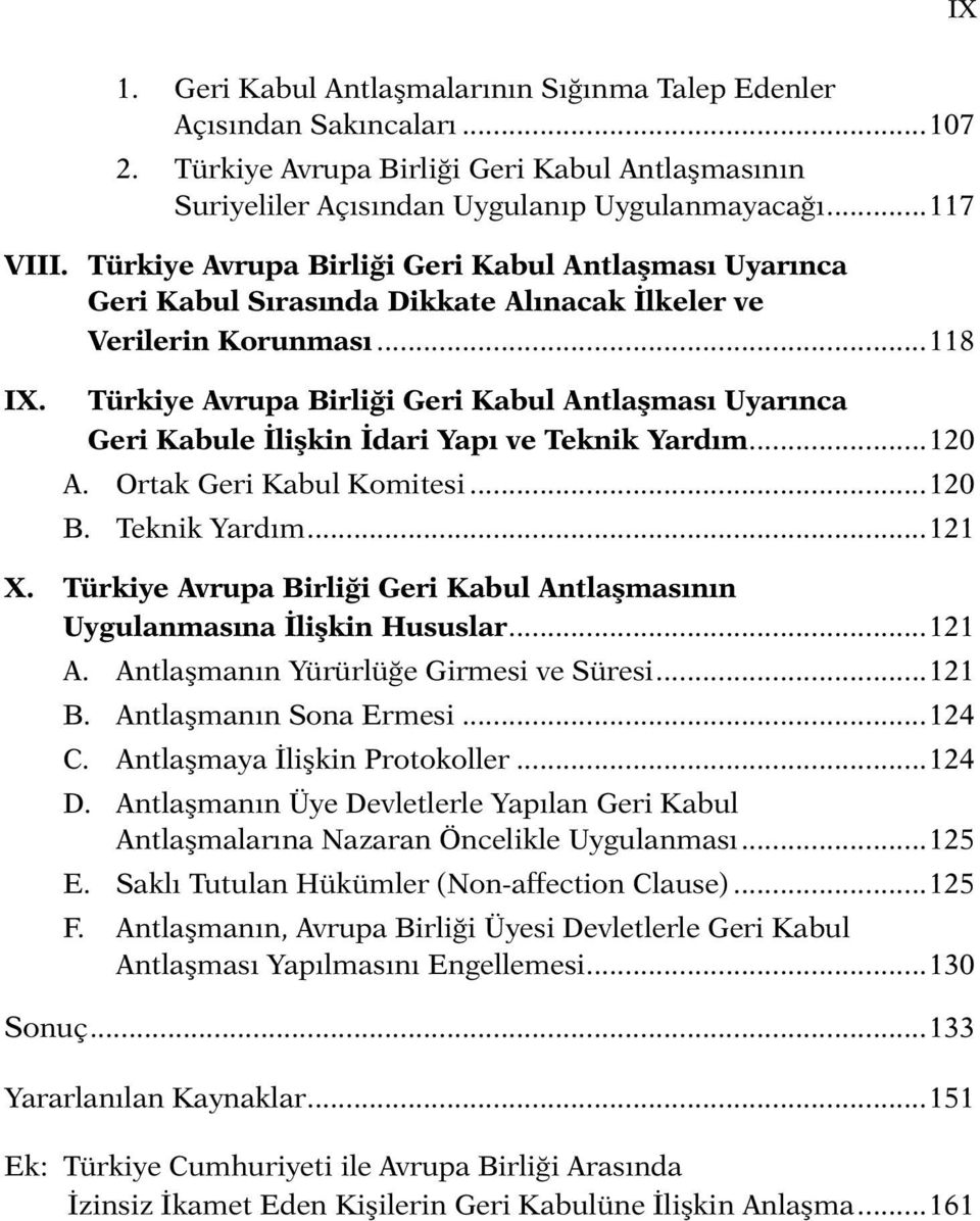 Türkiye Avrupa Birliği Geri Kabul Antlaşması Uyarınca Geri Kabule İlişkin İdari Yapı ve Teknik Yardım...120 A. Ortak Geri Kabul Komitesi...120 B. Teknik Yardım...121 X.