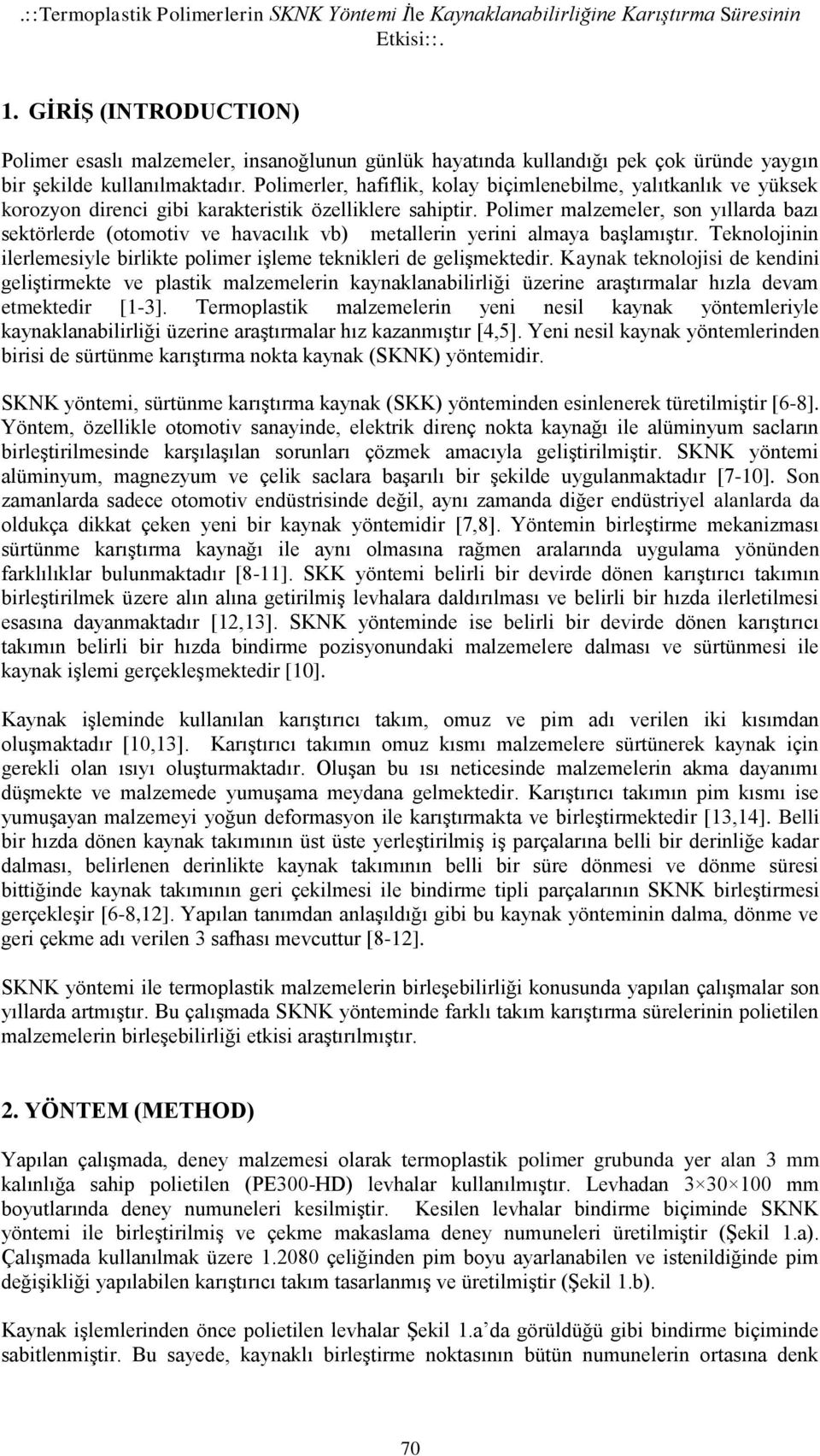 Polimerler, hafiflik, kolay biçimlenebilme, yalıtkanlık ve yüksek korozyon direnci gibi karakteristik özelliklere sahiptir.