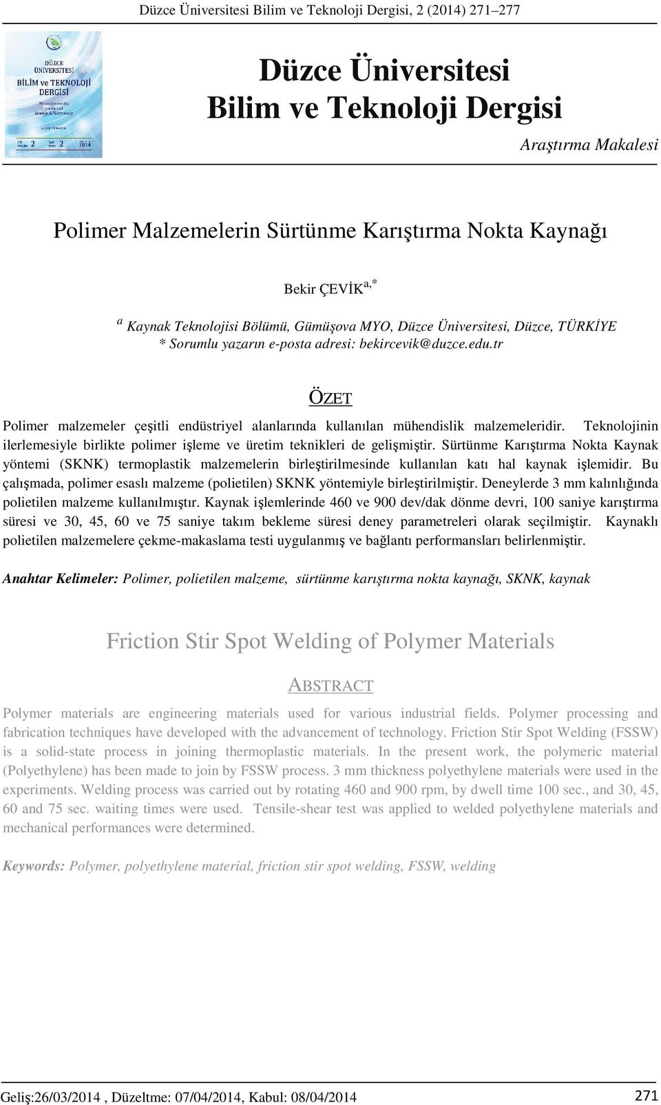 tr ÖZET Polimer malzemeler çeşitli endüstriyel alanlarında kullanılan mühendislik malzemeleridir. Teknolojinin ilerlemesiyle birlikte polimer işleme ve üretim teknikleri de gelişmiştir.