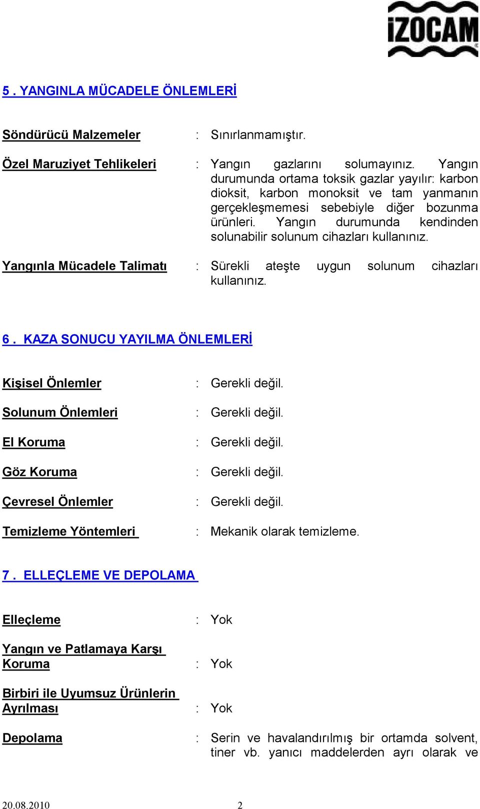 Yangın durumunda kendinden solunabilir solunum cihazları kullanınız. Yangınla Mücadele Talimatı : Sürekli ateşte uygun solunum cihazları kullanınız. 6.