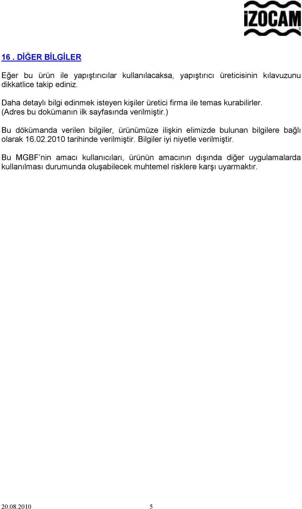 ) Bu dökümanda verilen bilgiler, ürünümüze ilişkin elimizde bulunan bilgilere bağlı olarak 16.02.2010 tarihinde verilmiştir.