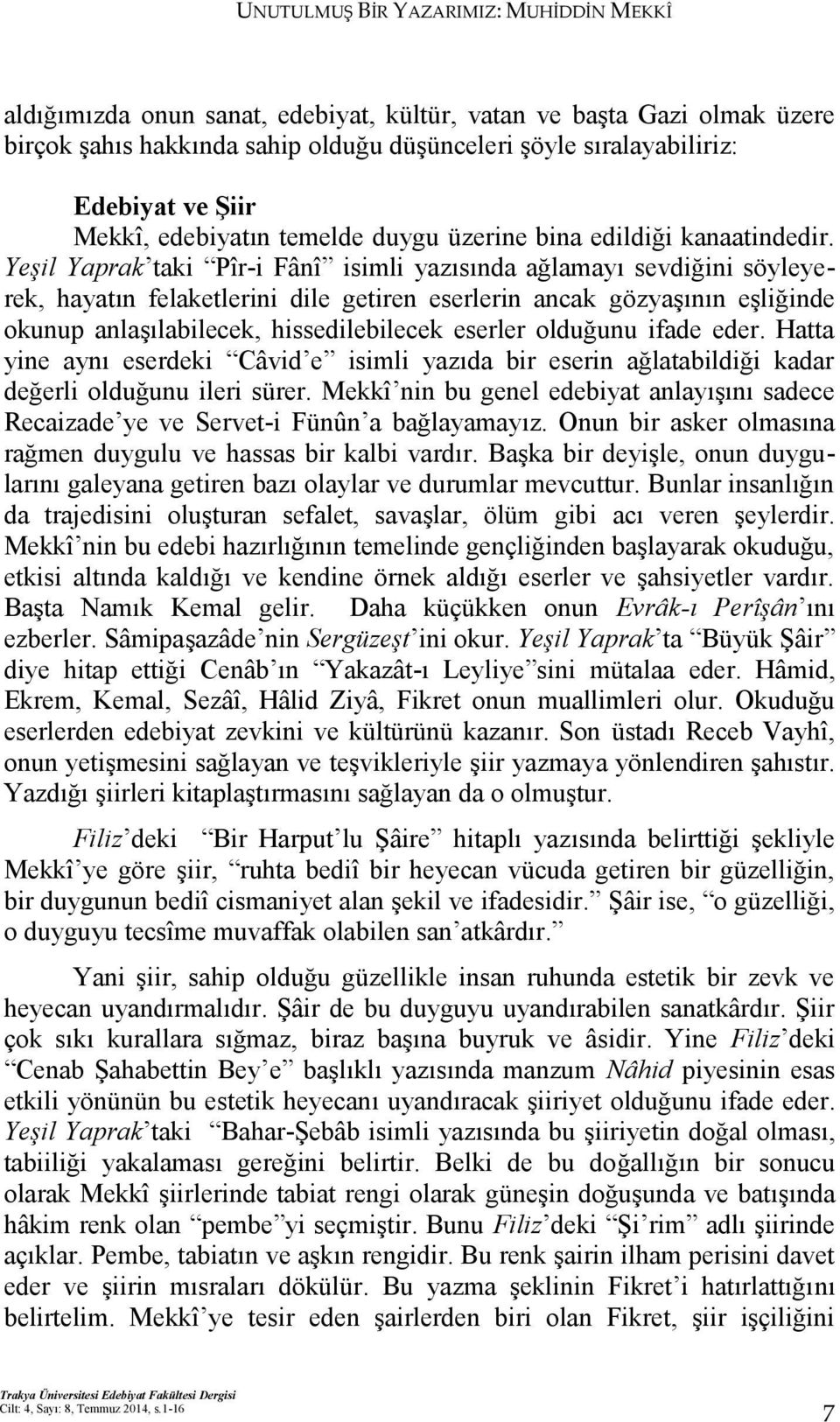 Yeşil Yaprak taki Pîr-i Fânî isimli yazısında ağlamayı sevdiğini söyleyerek, hayatın felaketlerini dile getiren eserlerin ancak gözyaşının eşliğinde okunup anlaşılabilecek, hissedilebilecek eserler