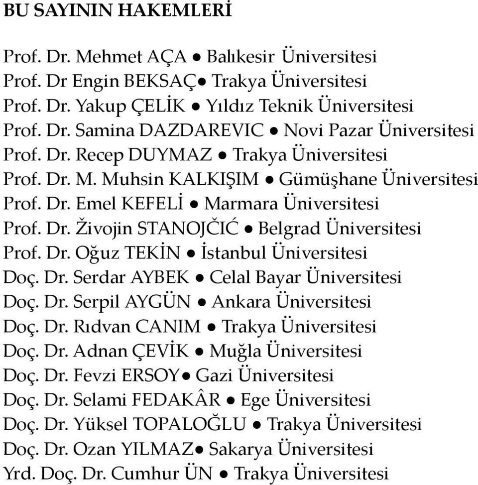 Dr. Serdar AYBEK Celal Bayar Üniversitesi Doç. Dr. Serpil AYGÜN Ankara Üniversitesi Doç. Dr. Rıdvan CANIM Trakya Üniversitesi Doç. Dr. Adnan ÇEVİK Muğla Üniversitesi Doç. Dr. Fevzi ERSOY Gazi Üniversitesi Doç.