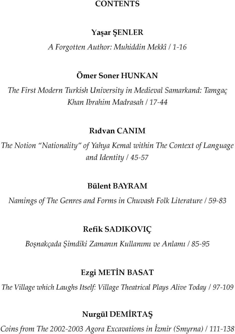 The Genres and Forms in Chuvash Folk Literature / 59-83 Refik SADIKOVIÇ Boşnakçada Şimdiki Zamanın Kullanımı ve Anlamı / 85-95 Ezgi METİN BASAT The