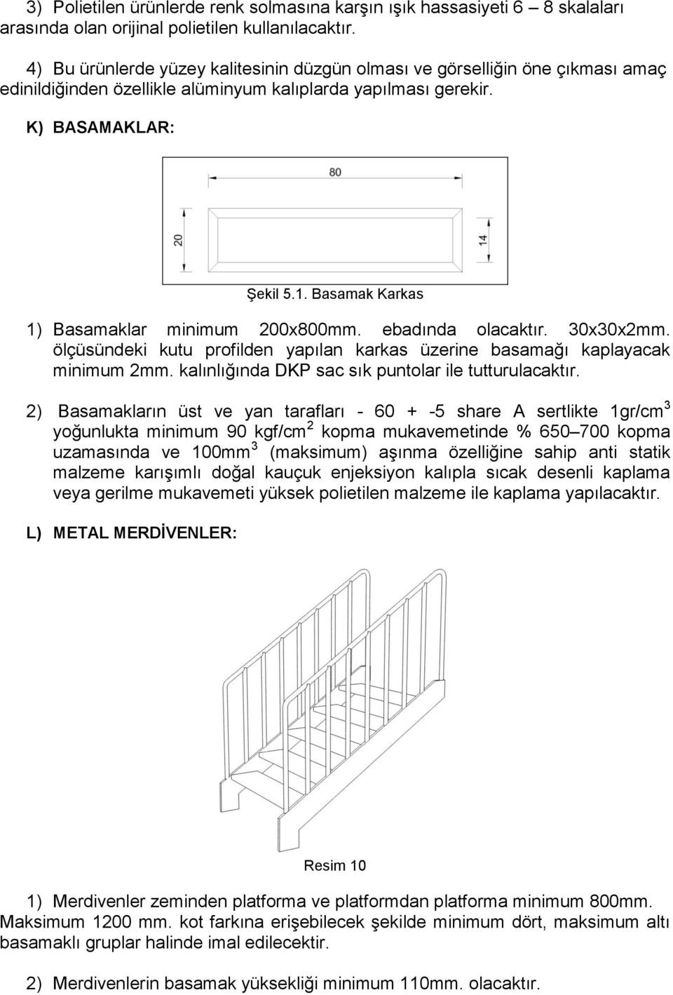 Basamak Karkas 1) Basamaklar minimum 200x800mm. ebadında olacaktır. 30x30x2mm. ölçüsündeki kutu profilden yapılan karkas üzerine basamağı kaplayacak minimum 2mm.