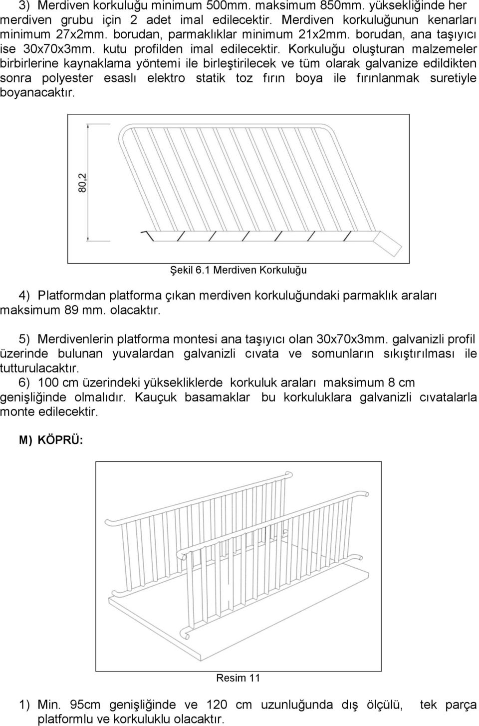 Korkuluğu oluşturan malzemeler birbirlerine kaynaklama yöntemi ile birleştirilecek ve tüm olarak galvanize edildikten sonra polyester esaslı elektro statik toz fırın boya ile fırınlanmak suretiyle