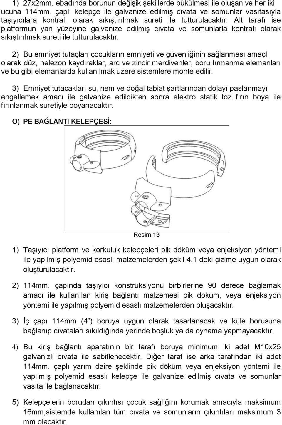 Alt tarafı ise platformun yan yüzeyine galvanize edilmiş cıvata ve somunlarla kontralı olarak sıkıştırılmak sureti ile tutturulacaktır.