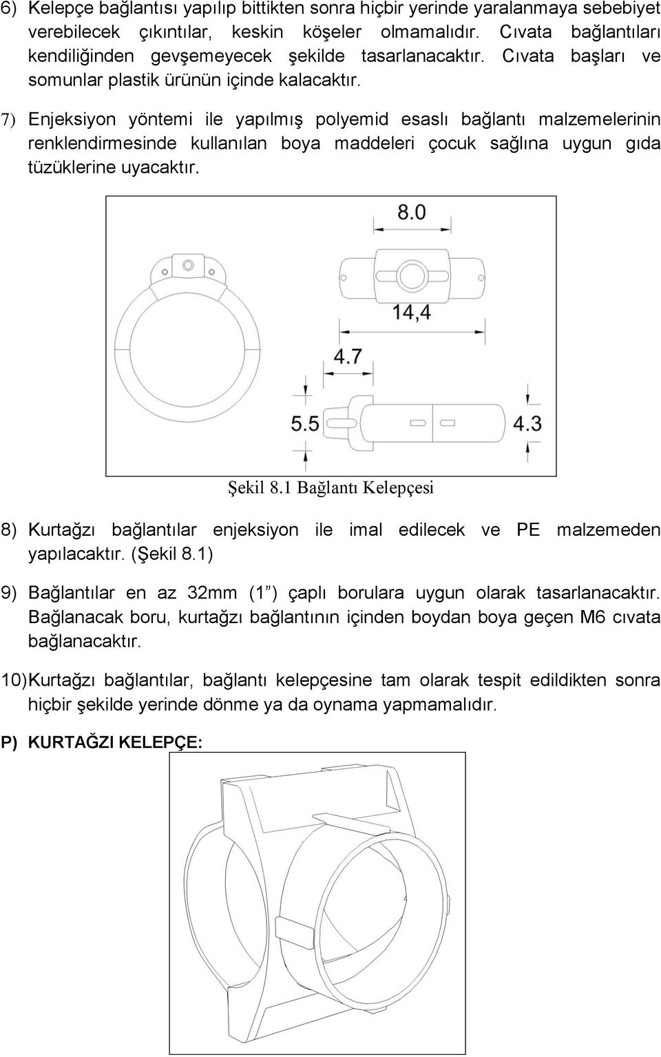 7) Enjeksiyon yöntemi ile yapılmış polyemid esaslı bağlantı malzemelerinin renklendirmesinde kullanılan boya maddeleri çocuk sağlına uygun gıda tüzüklerine uyacaktır. Şekil 8.