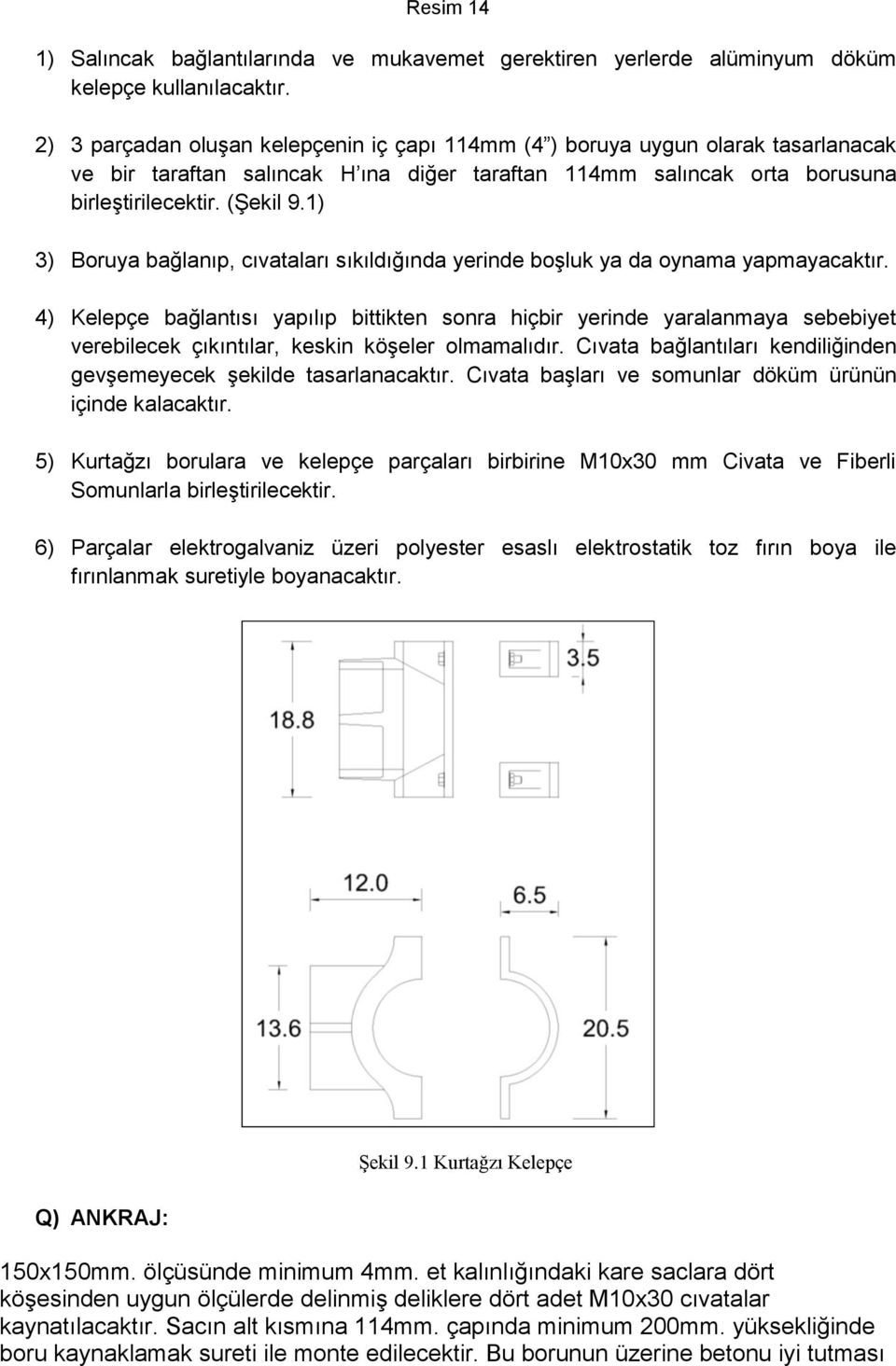 1) 3) Boruya bağlanıp, cıvataları sıkıldığında yerinde boşluk ya da oynama yapmayacaktır.