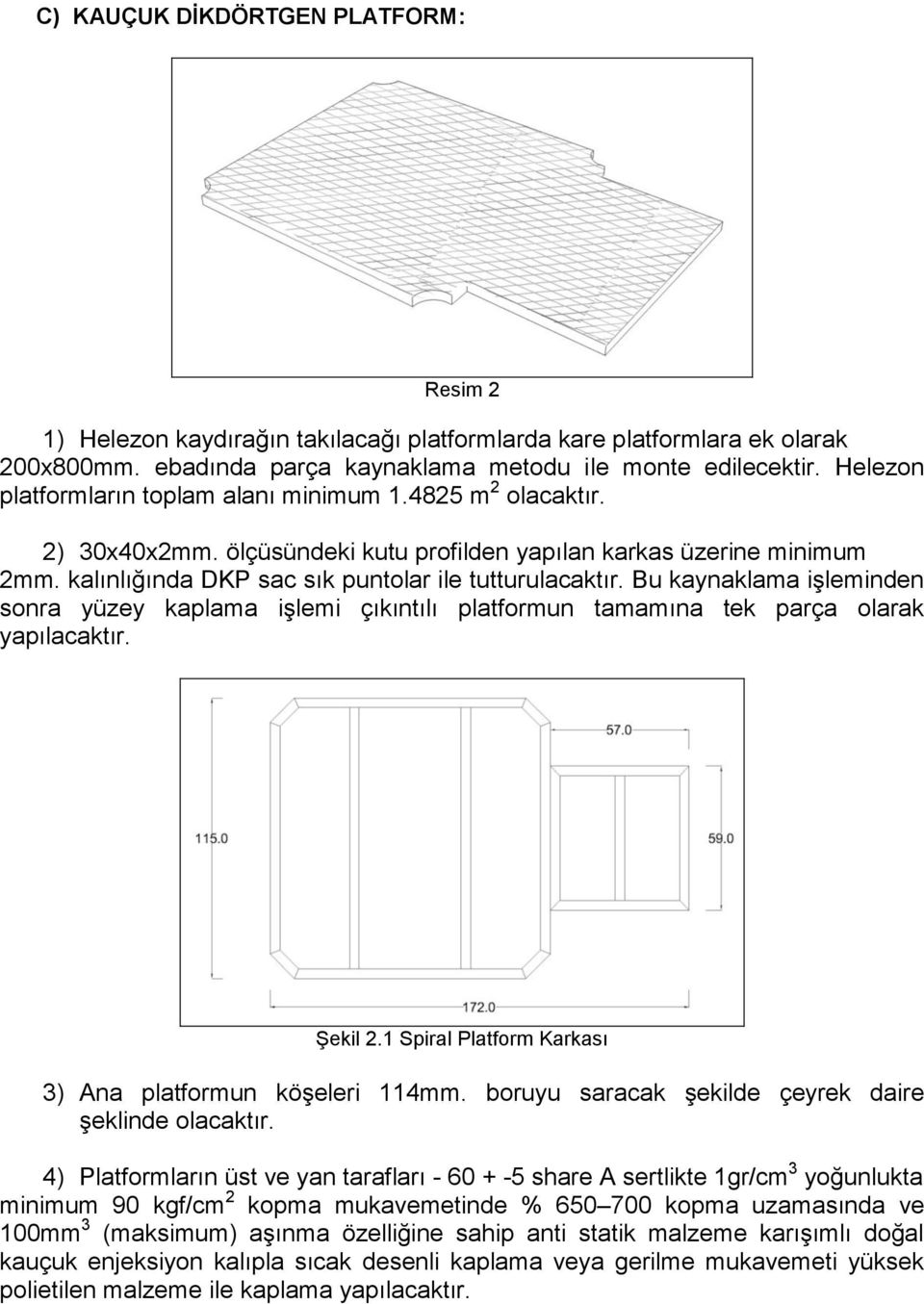 Bu kaynaklama işleminden sonra yüzey kaplama işlemi çıkıntılı platformun tamamına tek parça olarak yapılacaktır. Şekil 2.1 Spiral Platform Karkası 3) Ana platformun köşeleri 114mm.