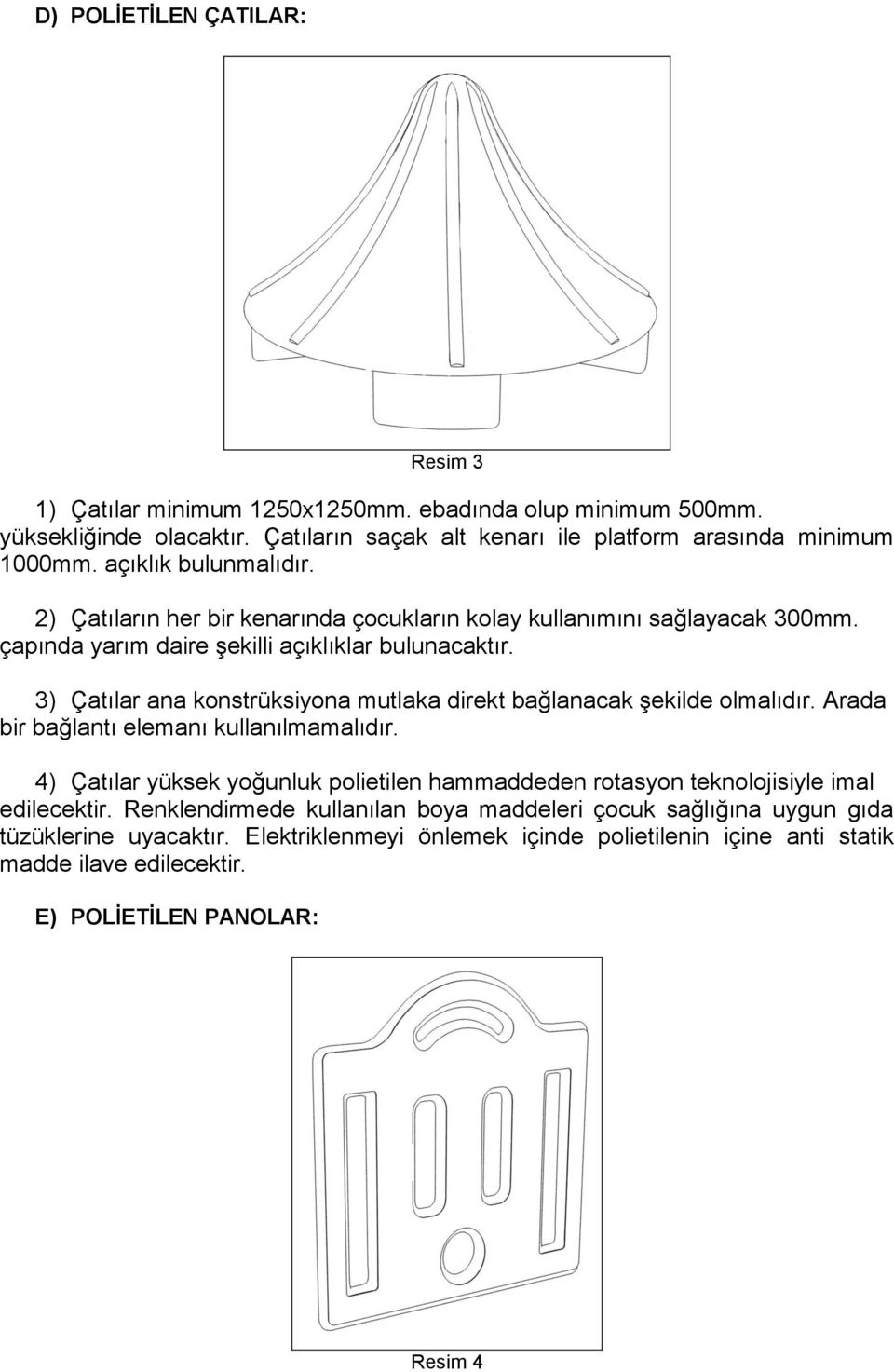 3) Çatılar ana konstrüksiyona mutlaka direkt bağlanacak şekilde olmalıdır. Arada bir bağlantı elemanı kullanılmamalıdır.