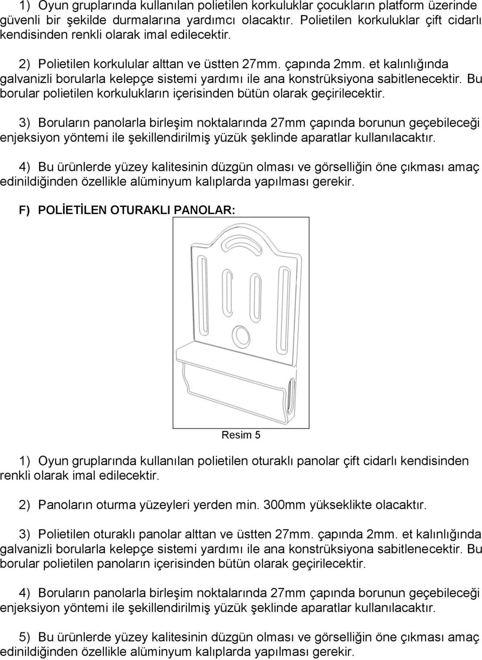 et kalınlığında galvanizli borularla kelepçe sistemi yardımı ile ana konstrüksiyona sabitlenecektir. Bu borular polietilen korkulukların içerisinden bütün olarak geçirilecektir.