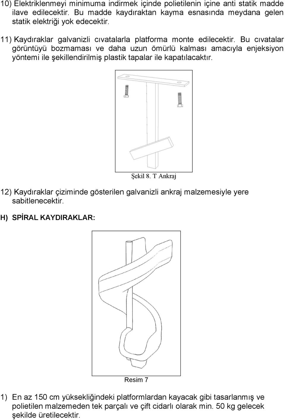 Bu cıvatalar görüntüyü bozmaması ve daha uzun ömürlü kalması amacıyla enjeksiyon yöntemi ile şekillendirilmiş plastik tapalar ile kapatılacaktır. Şekil 8.