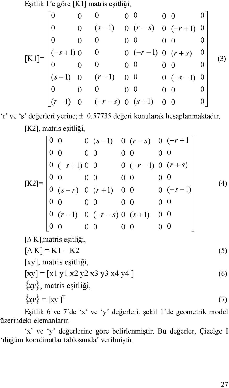 y2 x3 y3 x4 y4 ] 6) { } xy, mati eşitliği, { } xy = [xy ] T 7) Eşitlik 6 ve 7 de x ve y değelei, şekil 1 de