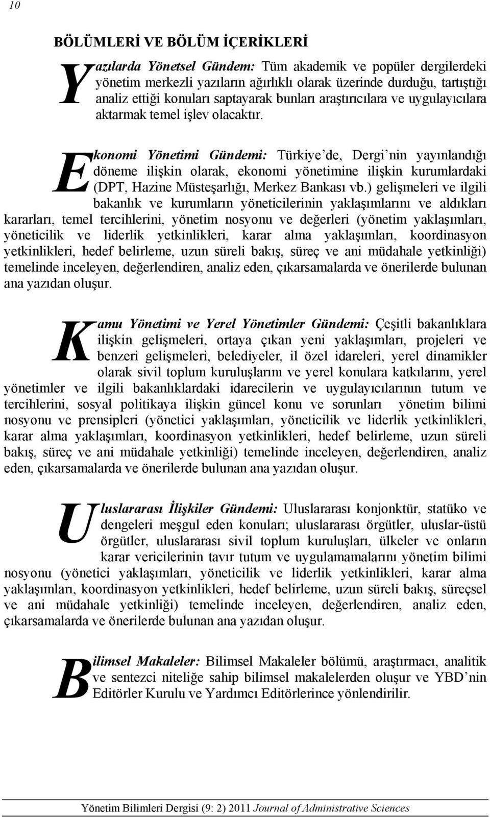 E konomi Yönetimi Gündemi: Türkiye de, Dergi nin yayınlandığı döneme ilişkin olarak, ekonomi yönetimine ilişkin kurumlardaki (DPT, Hazine Müsteşarlığı, Merkez Bankası vb.
