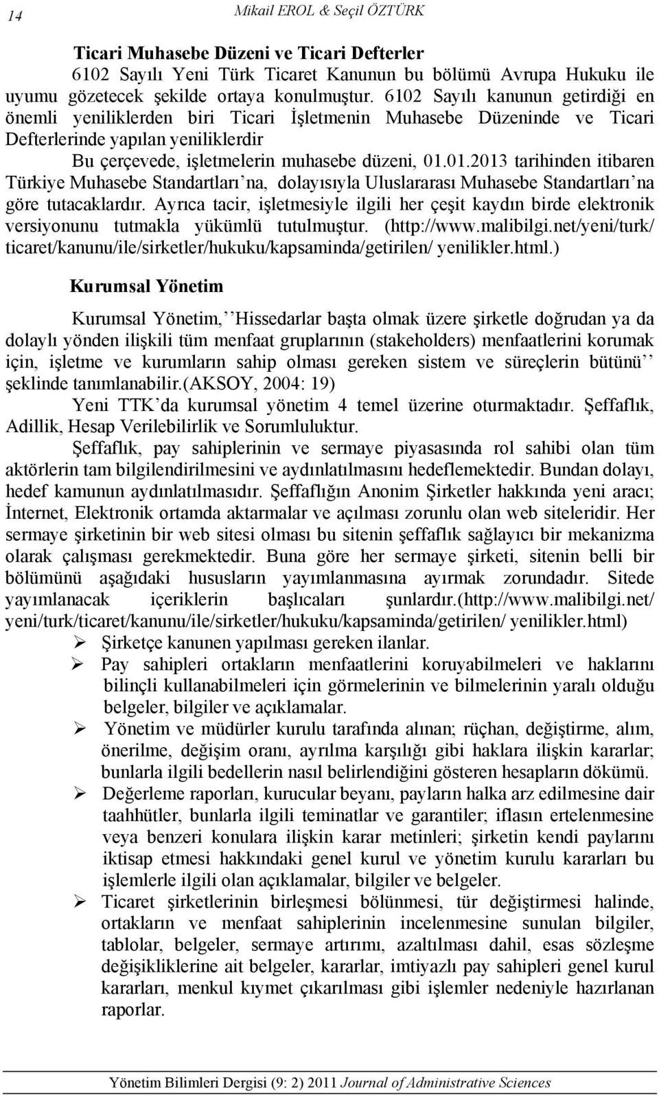 01.2013 tarihinden itibaren Türkiye Muhasebe Standartları na, dolayısıyla Uluslararası Muhasebe Standartları na göre tutacaklardır.