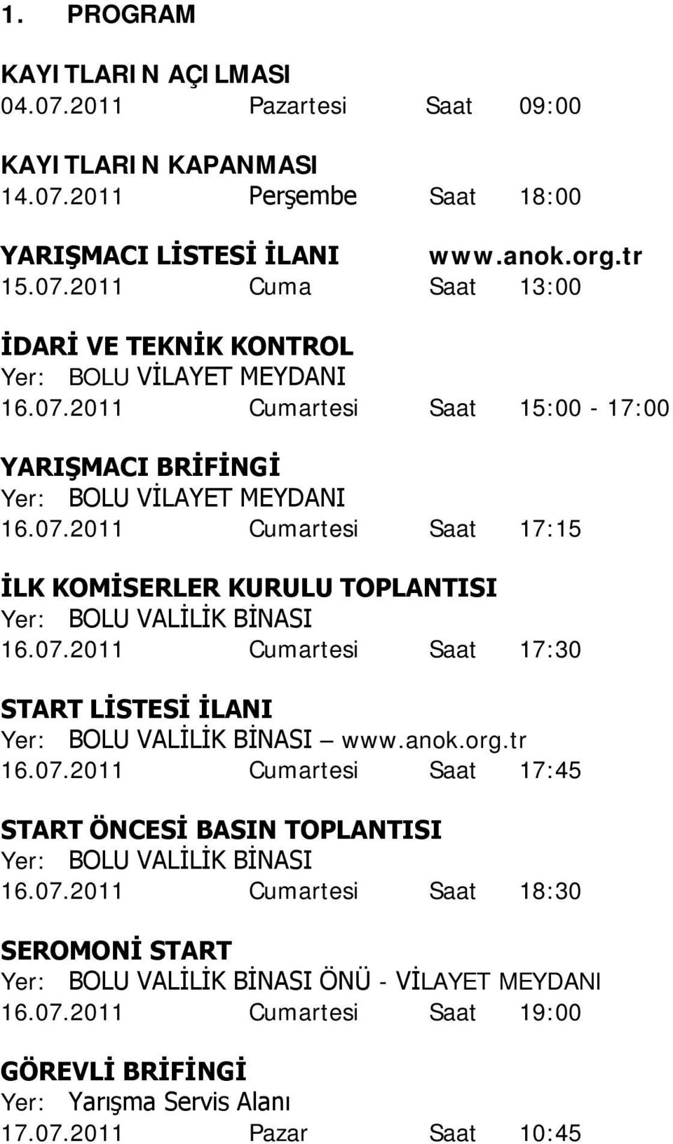 anok.org.tr 16.07.2011 Cumartesi Saat 17:45 START ÖNCESİ BASIN TOPLANTISI Yer: BOLU VALİLİK BİNASI 16.07.2011 Cumartesi Saat 18:30 SEROMONİ START Yer: BOLU VALİLİK BİNASI ÖNÜ - VİLAYET MEYDANI 16.