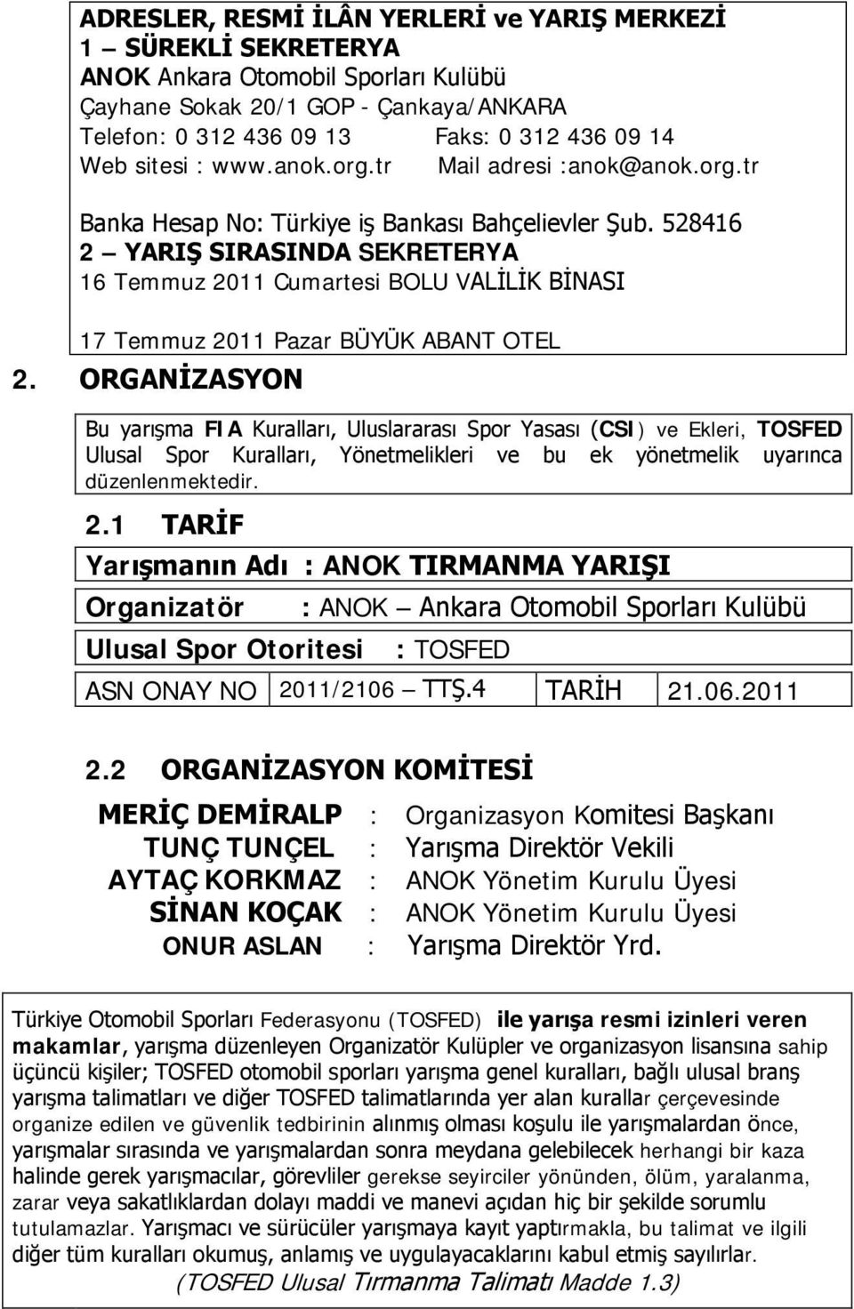 528416 2 YARIŞ SIRASINDA SEKRETERYA 16 Temmuz 2011 Cumartesi BOLU VALİLİK BİNASI 17 Temmuz 2011 Pazar BÜYÜK ABANT OTEL 2.