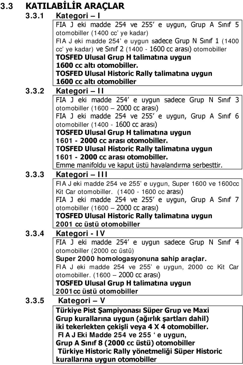 3.2 Kategori II FIA J eki madde 254 e uygun sadece Grup N Sınıf 3 otomobiller (1600 2000 cc arası) FIA J eki madde 254 ve 255 e uygun, Grup A Sınıf 6 otomobiller (1400-1600 cc arası) TOSFED Ulusal