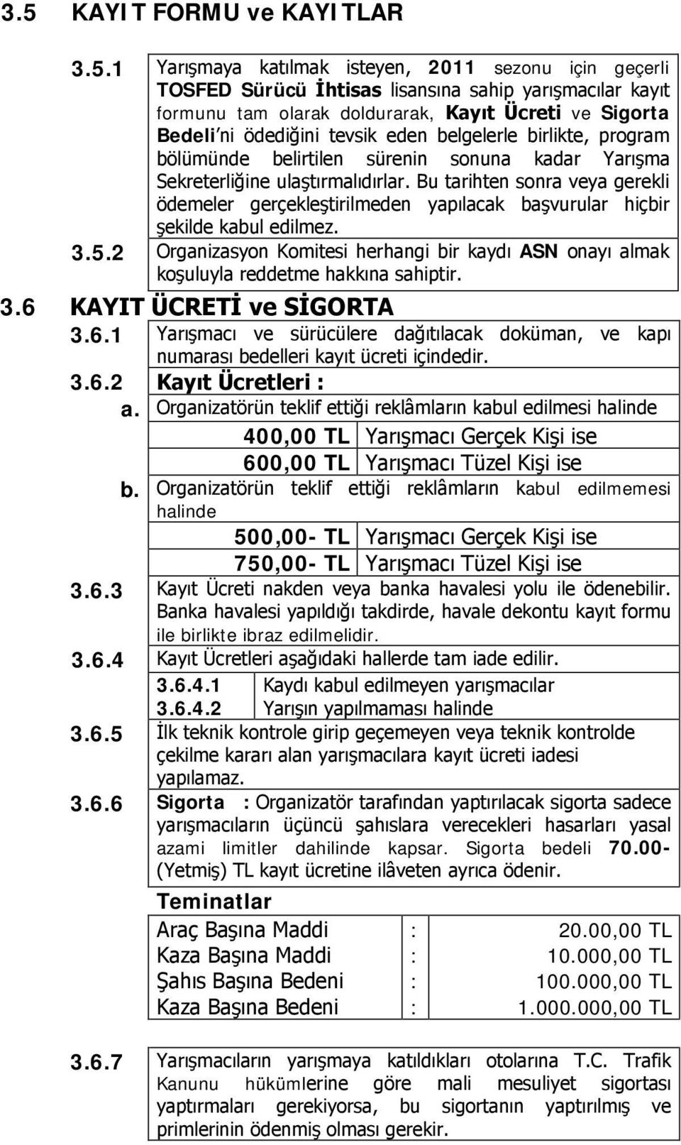 Bu tarihten sonra veya gerekli ödemeler gerçekleştirilmeden yapılacak başvurular hiçbir şekilde kabul edilmez. 3.5.