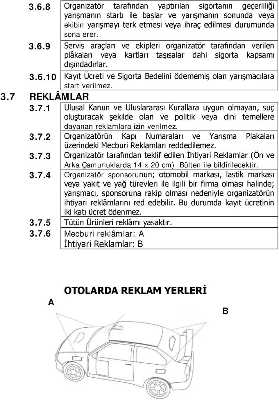 REKLÂMLAR 3.7.1 Ulusal Kanun ve Uluslararası Kurallara uygun olmayan, suç oluşturacak şekilde olan ve politik veya dini temellere dayanan reklamlara izin verilmez. 3.7.2 Organizatörün Kapı Numaraları ve Yarışma Plakaları üzerindeki Mecburi Reklamları reddedilemez.