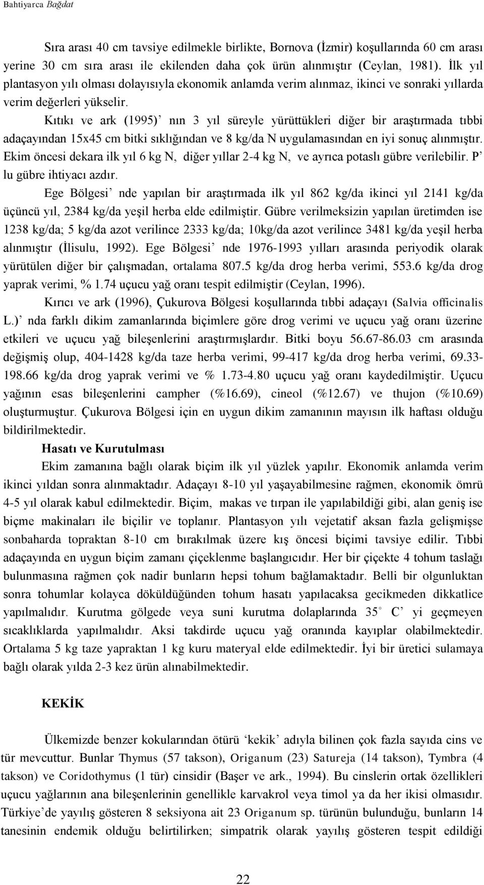 Kıtıkı ve ark (1995) nın 3 yıl süreyle yürüttükleri diğer bir araştırmada tıbbi adaçayından 15x45 cm bitki sıklığından ve 8 kg/da N uygulamasından en iyi sonuç alınmıştır.