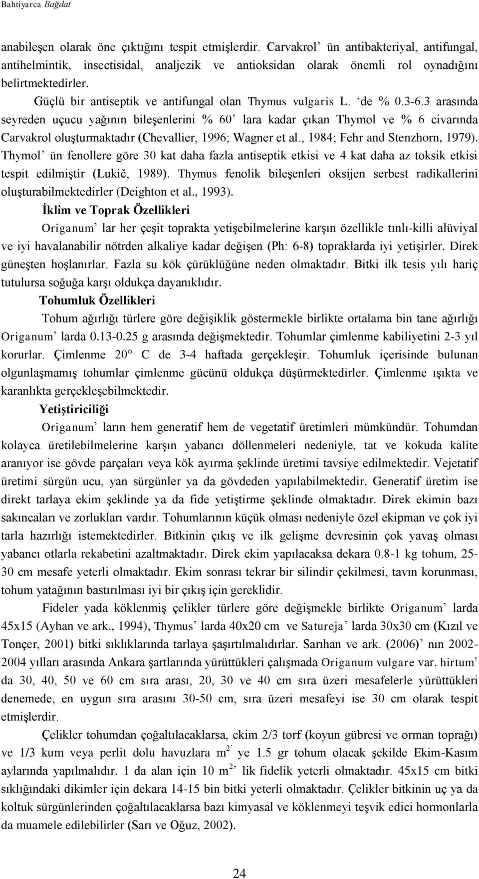 Güçlü bir antiseptik ve antifungal olan Thymus vulgaris L. de % 0.3-6.