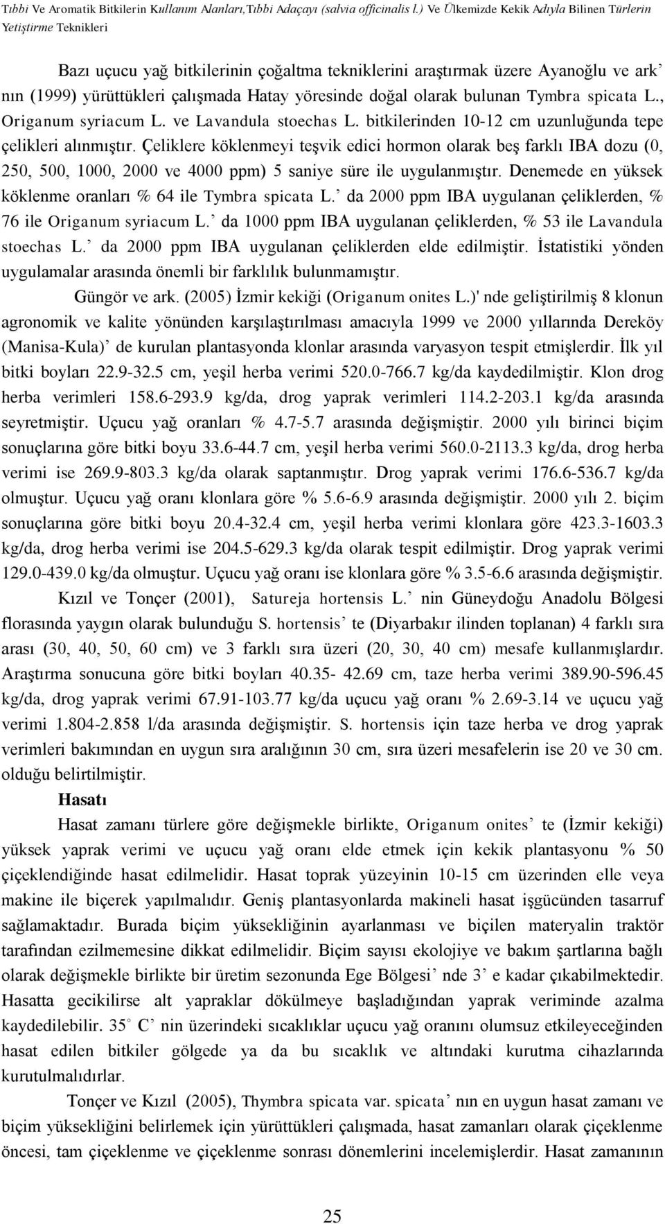 doğal olarak bulunan Tymbra spicata L., Origanum syriacum L. ve Lavandula stoechas L. bitkilerinden 10-12 cm uzunluğunda tepe çelikleri alınmıştır.