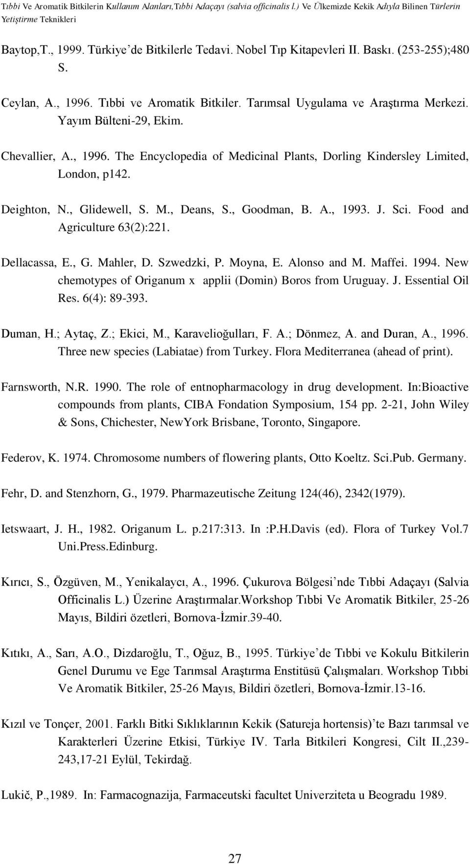 Deighton, N., Glidewell, S. M., Deans, S., Goodman, B. A., 1993. J. Sci. Food and Agriculture 63(2):221. Dellacassa, E., G. Mahler, D. Szwedzki, P. Moyna, E. Alonso and M. Maffei. 1994.