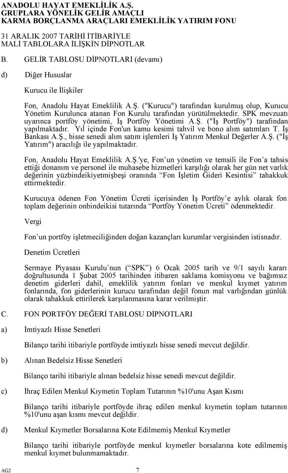 ("İş Portföy") tarafından yapılmaktadır. Yıl içinde Fon'un kamu kesimi tahvil ve bono alım satımları T. İş Bankası A.Ş., hisse senedi alım satım işlemleri İş Yatırım Menkul Değerler A.Ş. ("İş Yatırım") aracılığı ile yapılmaktadır.