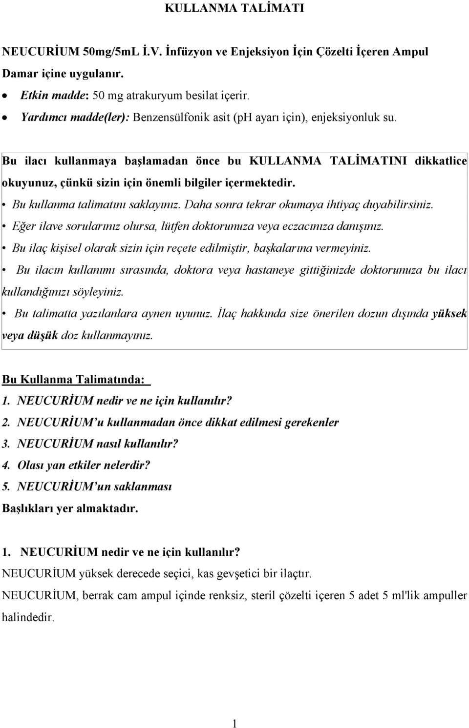 Bu ilacı kullanmaya başlamadan önce bu KULLANMA TALİMATINI dikkatlice okuyunuz, çünkü sizin için önemli bilgiler içermektedir. Bu kullanma talimatını saklayınız.