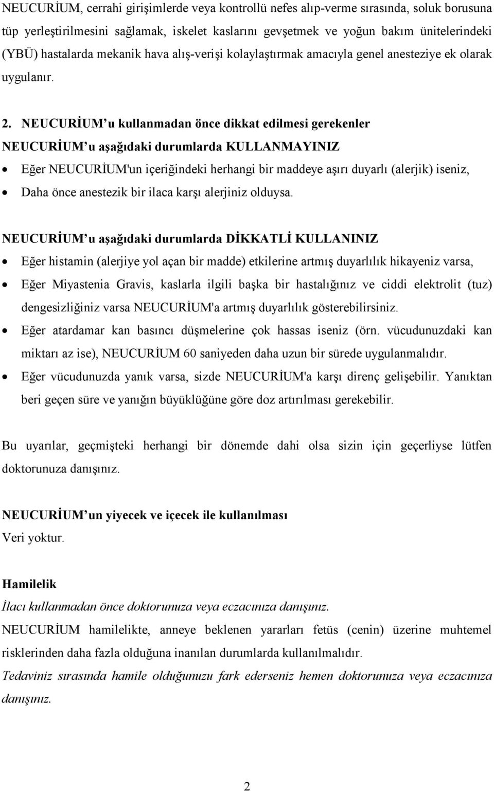 NEUCURİUM u kullanmadan önce dikkat edilmesi gerekenler NEUCURİUM u aşağıdaki durumlarda KULLANMAYINIZ Eğer NEUCURİUM'un içeriğindeki herhangi bir maddeye aşırı duyarlı (alerjik) iseniz, Daha önce