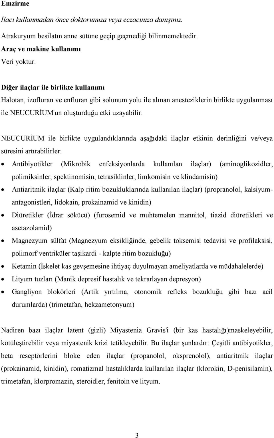 NEUCURİUM ile birlikte uygulandıklarında aşağıdaki ilaçlar etkinin derinliğini ve/veya süresini artırabilirler: Antibiyotikler (Mikrobik enfeksiyonlarda kullanılan ilaçlar) (aminoglikozidler,