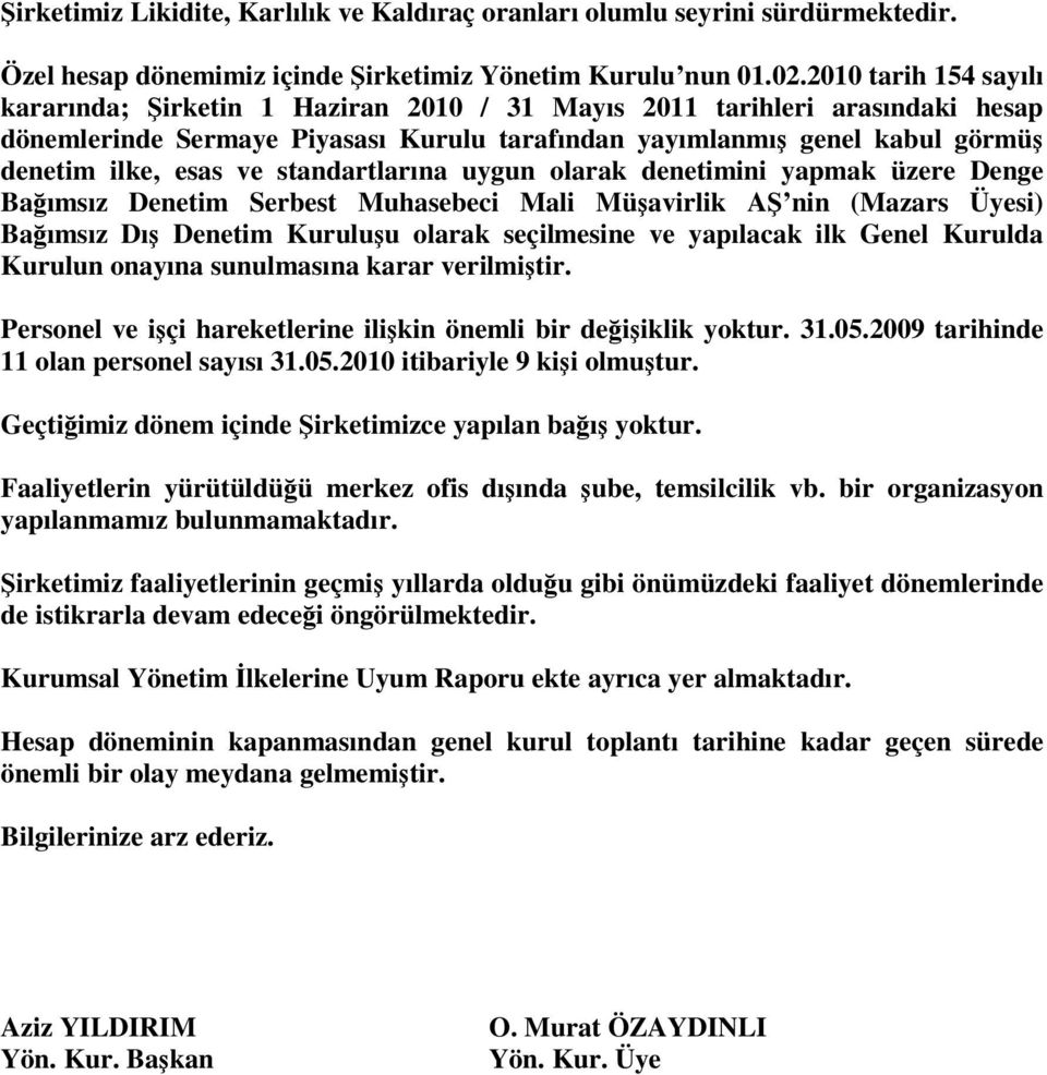 ve standartlarına uygun olarak denetimini yapmak üzere Denge Bağımsız Denetim Serbest Muhasebeci Mali Müşavirlik AŞ nin (Mazars si) Bağımsız Dış Denetim Kuruluşu olarak seçilmesine ve yapılacak ilk