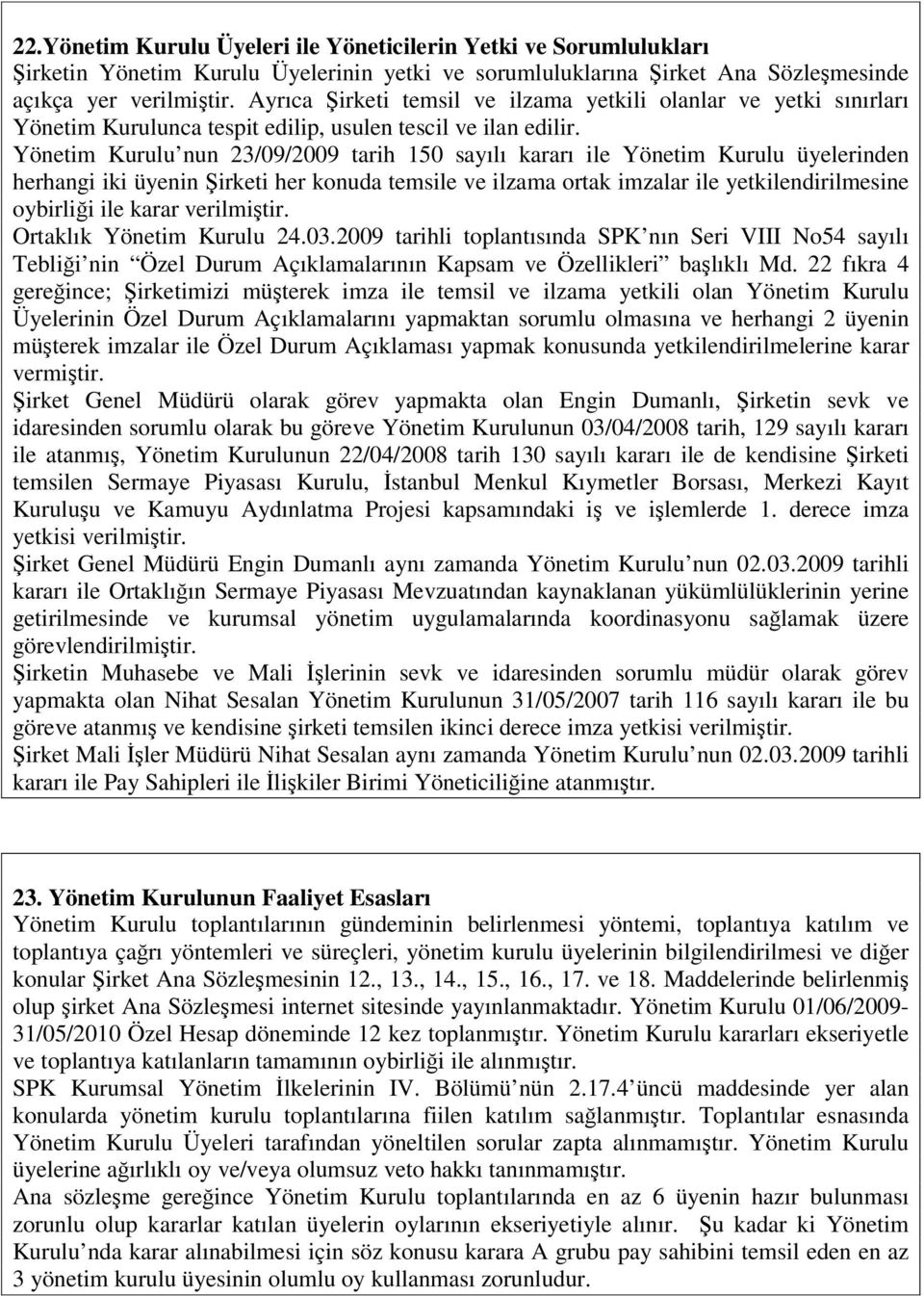 Yönetim Kurulu nun 23/09/2009 tarih 150 sayılı kararı ile Yönetim Kurulu üyelerinden herhangi iki üyenin Şirketi her konuda temsile ve ilzama ortak imzalar ile yetkilendirilmesine oybirliği ile karar